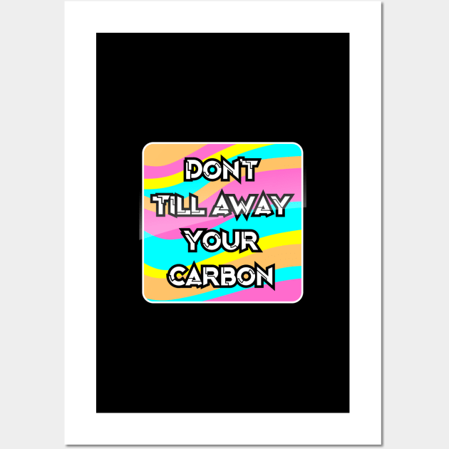 Don't Till Away Your Carbon [Neon] Wall Art by Dry Heat Gardening